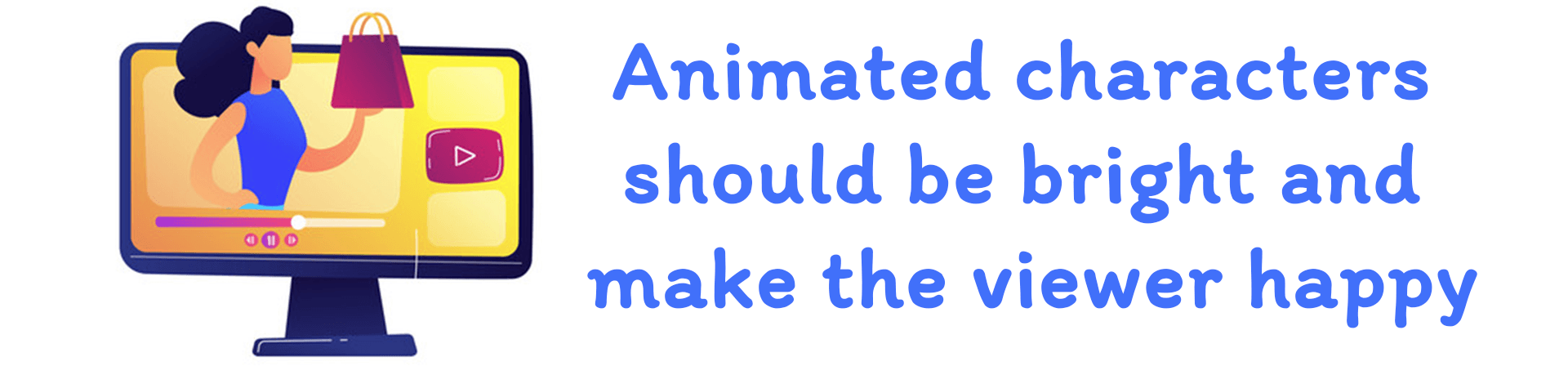 Using animated characters - enhance the effectiveness of the video