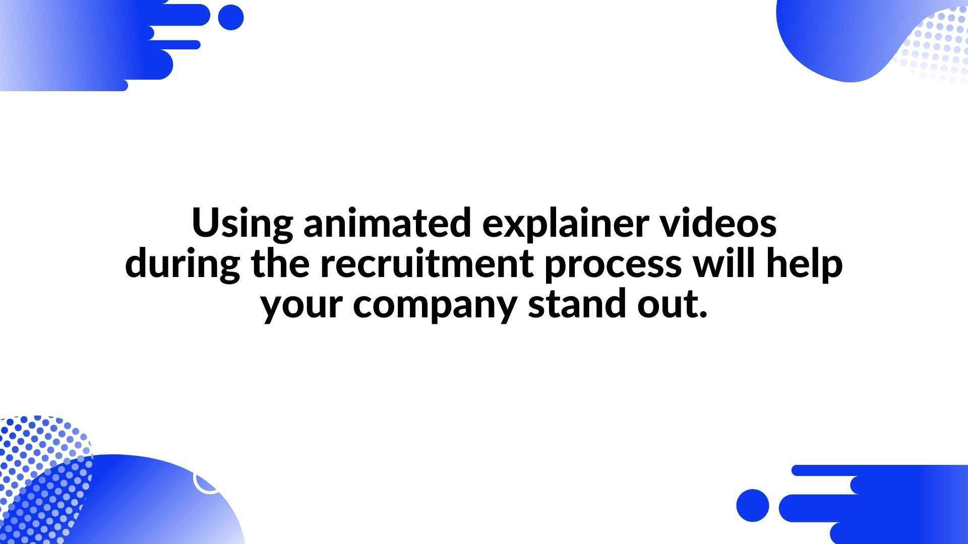 Using animated explainer videos during the recruitment process
