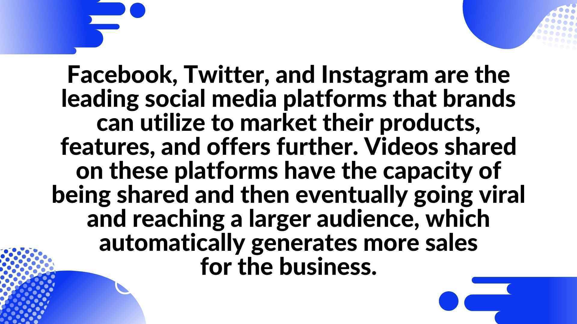 Facebook, Twitter, and Instagram are the leading social media platforms that brands can utilize to market their products, features, and offers further